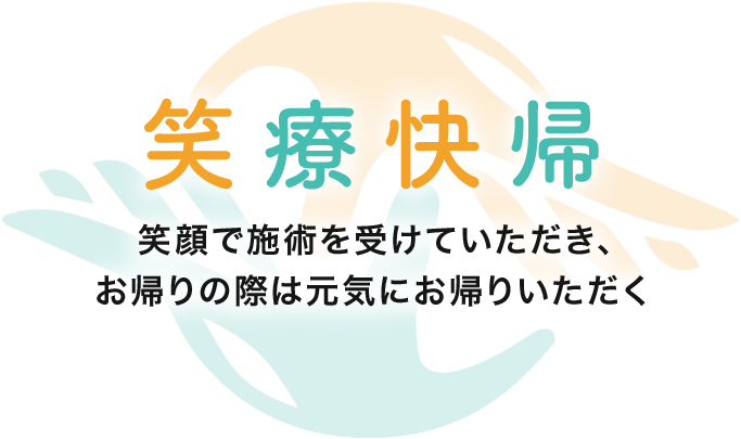 笑療快帰笑顔で施術を受けていただき、お帰りの際は元気にお帰りいただく